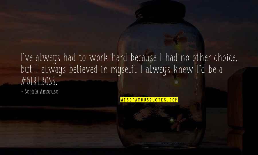No Other Choice Quotes By Sophia Amoruso: I've always had to work hard because I