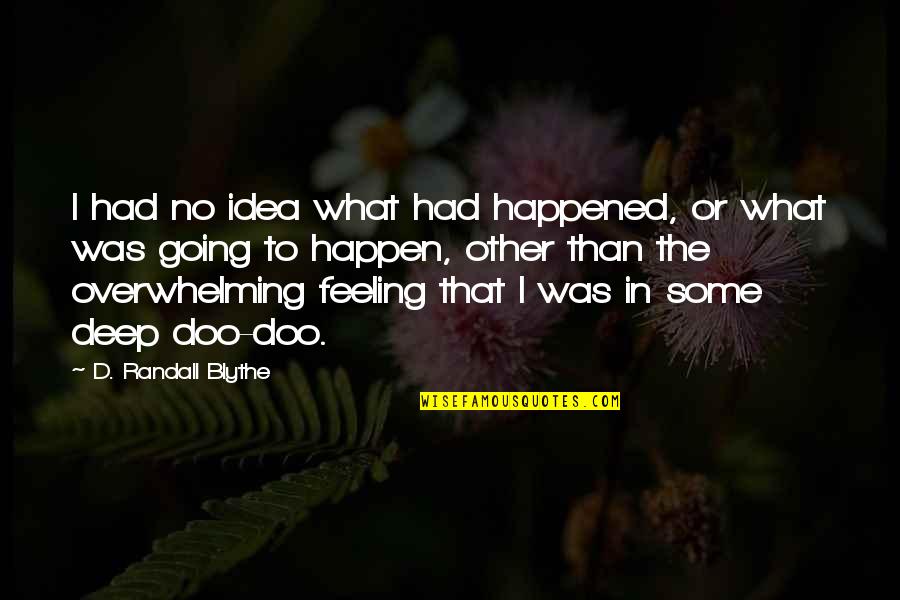 No Other Feeling Quotes By D. Randall Blythe: I had no idea what had happened, or No Other Feeling Quotes By D. Randall Blythe: I had no idea what had happened, or
