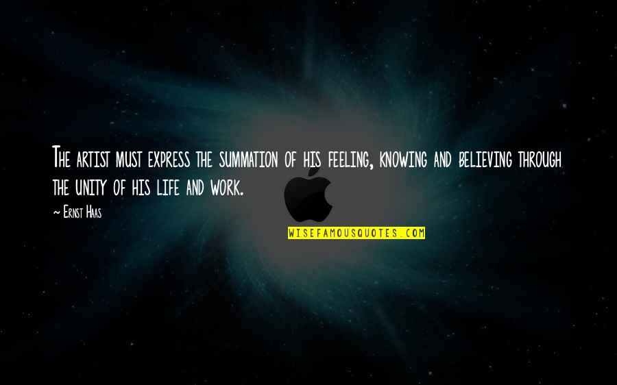 No Other Feeling Quotes By Ernst Haas: The artist must express the summation of his No Other Feeling Quotes By Ernst Haas: The artist must express the summation of his