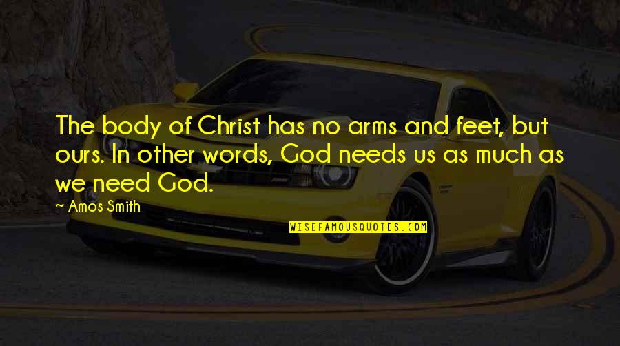 No Other God Quotes By Amos Smith: The body of Christ has no arms and
