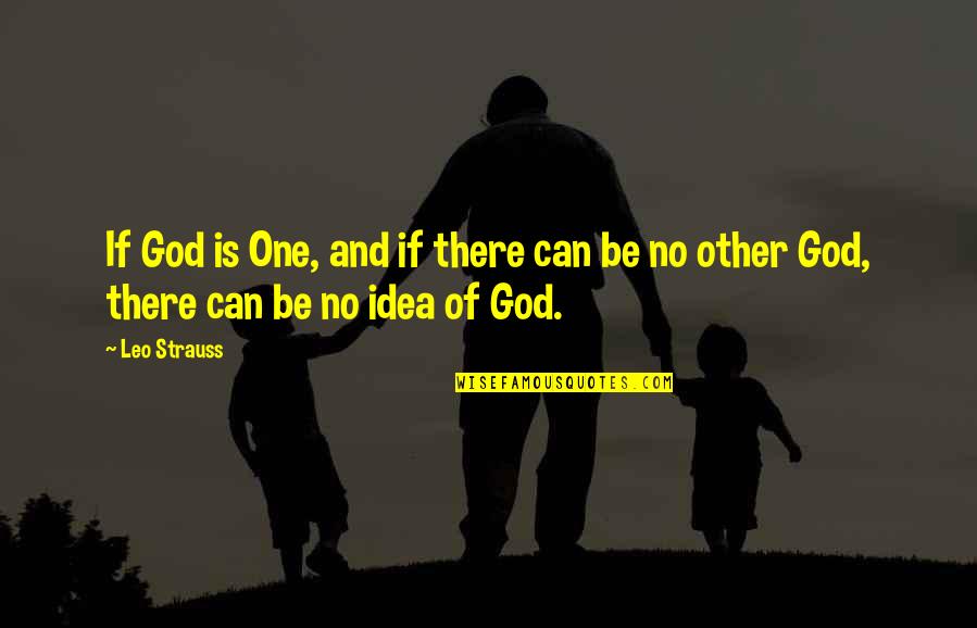 No Other God Quotes By Leo Strauss: If God is One, and if there can