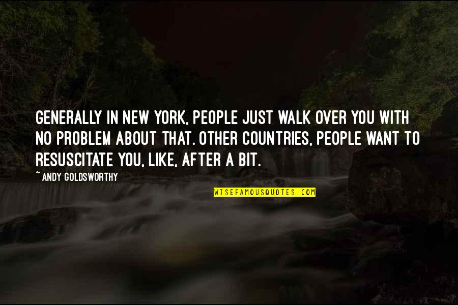 No Other Like You Quotes By Andy Goldsworthy: Generally in New York, people just walk over