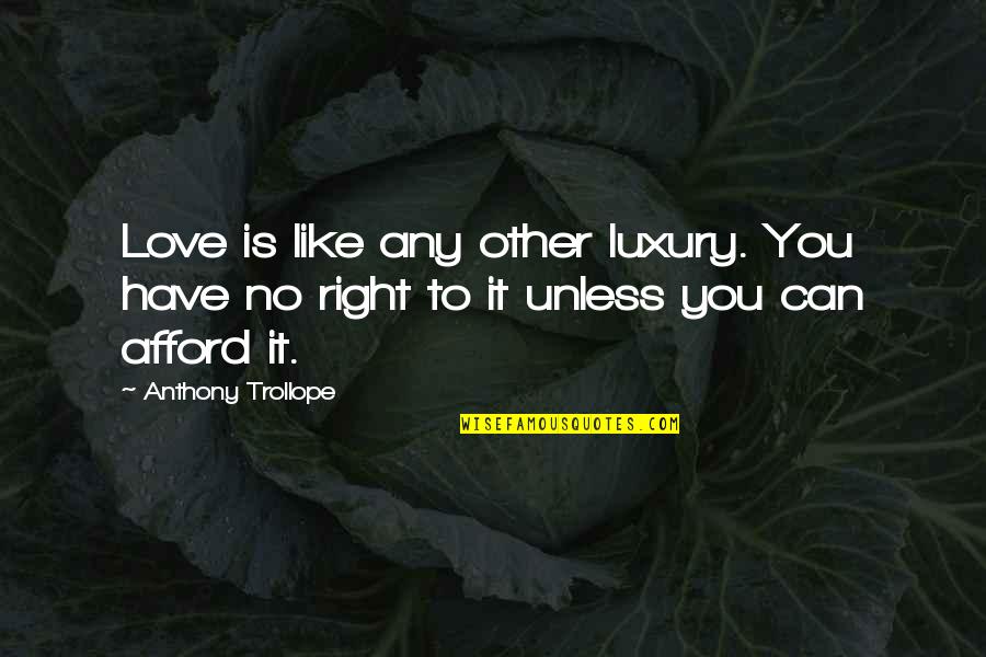 No Other Like You Quotes By Anthony Trollope: Love is like any other luxury. You have