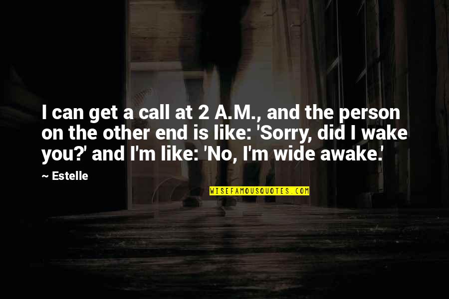 No Other Like You Quotes By Estelle: I can get a call at 2 A.M.,