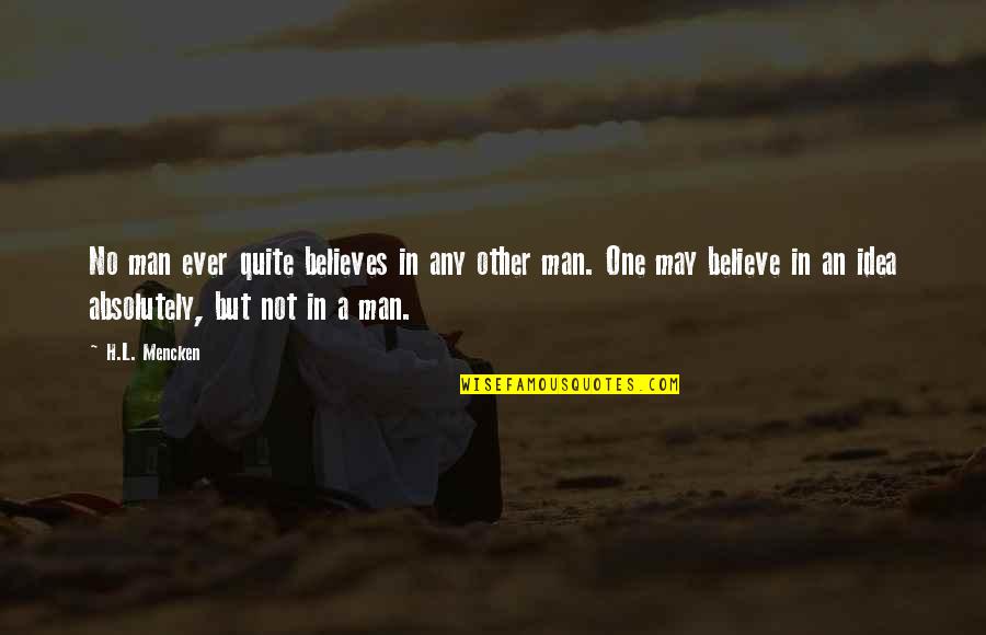 No Other Man Quotes By H.L. Mencken: No man ever quite believes in any other