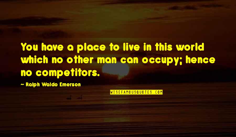 No Other Man Quotes By Ralph Waldo Emerson: You have a place to live in this