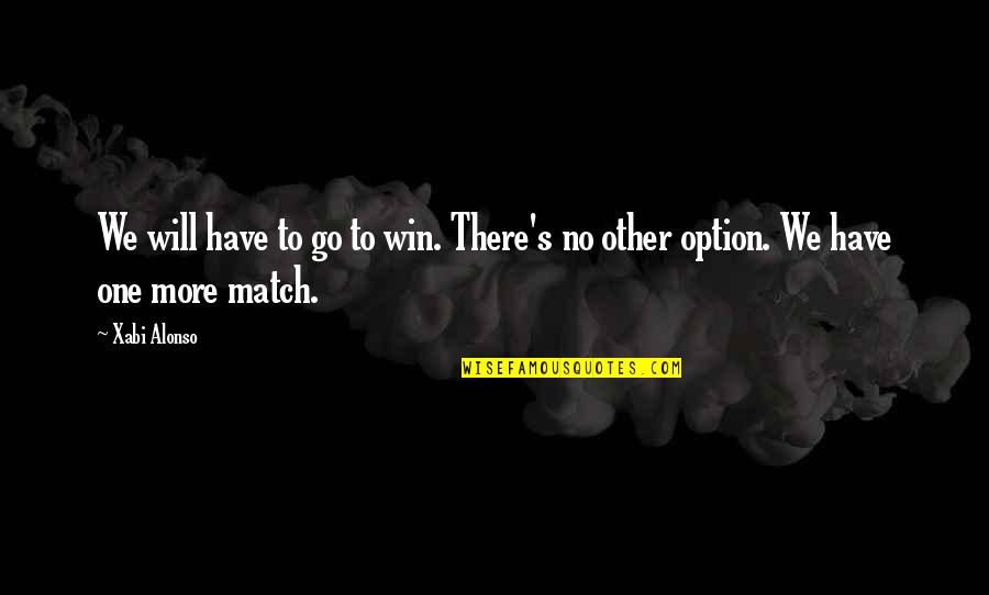 No Other Option Quotes By Xabi Alonso: We will have to go to win. There's