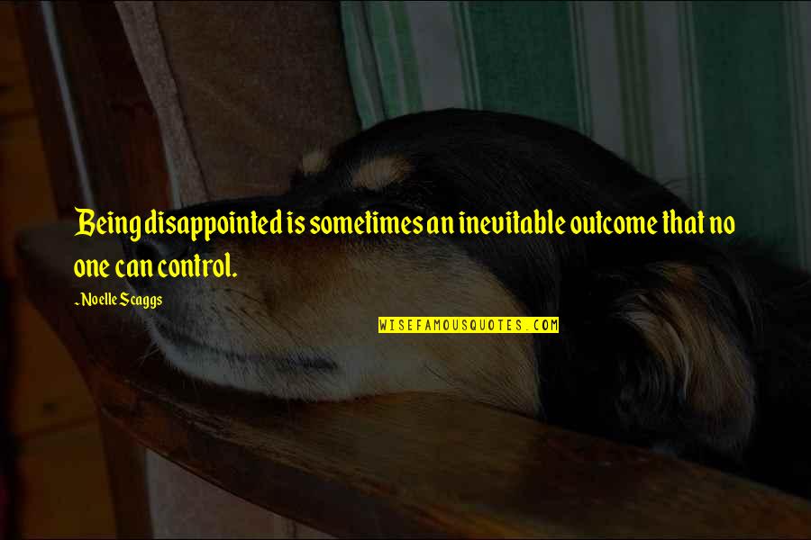 No Outcome Quotes By Noelle Scaggs: Being disappointed is sometimes an inevitable outcome that