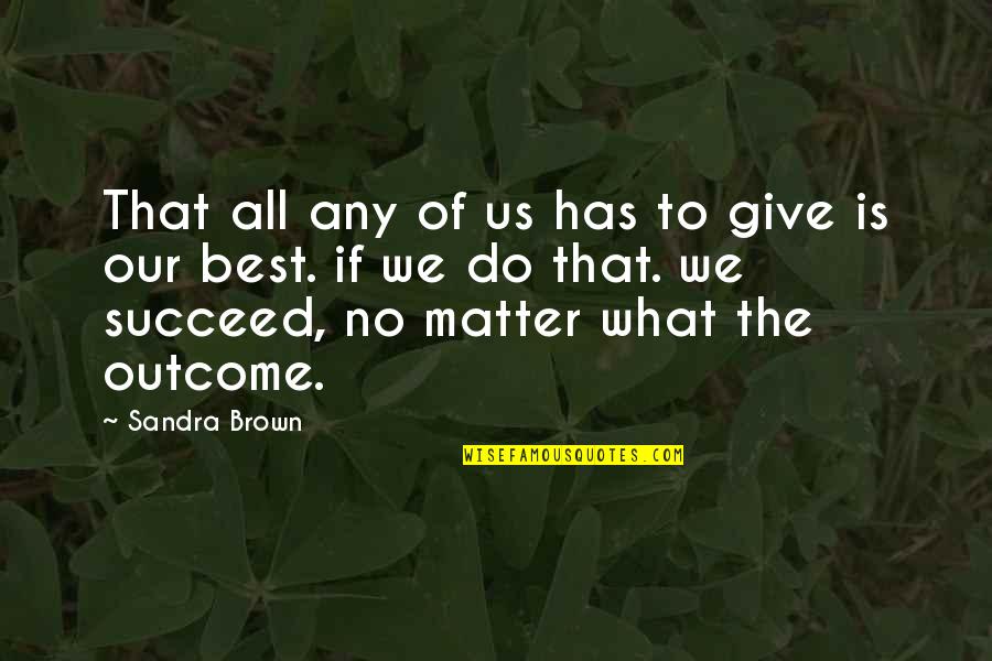 No Outcome Quotes By Sandra Brown: That all any of us has to give No Outcome Quotes By Sandra Brown: That all any of us has to give