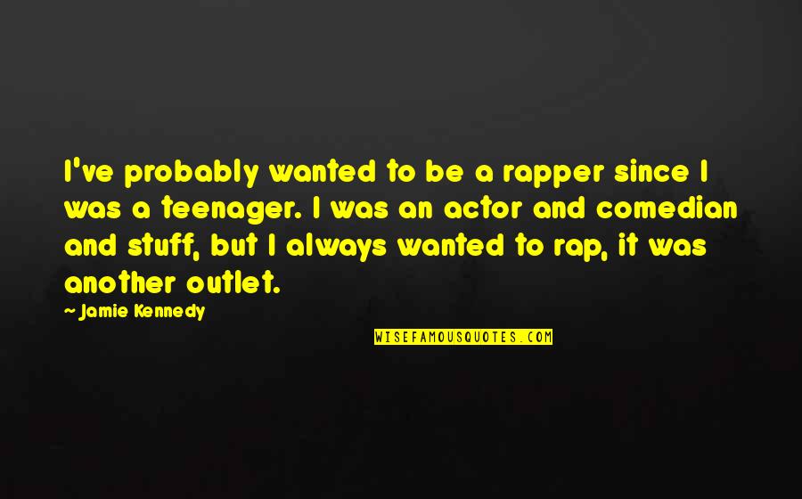 No Outlet Quotes By Jamie Kennedy: I've probably wanted to be a rapper since