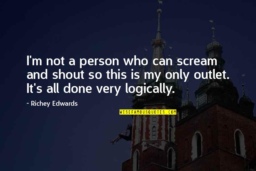 No Outlet Quotes By Richey Edwards: I'm not a person who can scream and