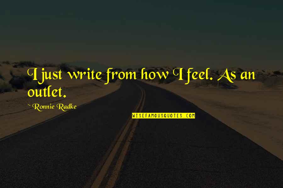 No Outlet Quotes By Ronnie Radke: I just write from how I feel. As