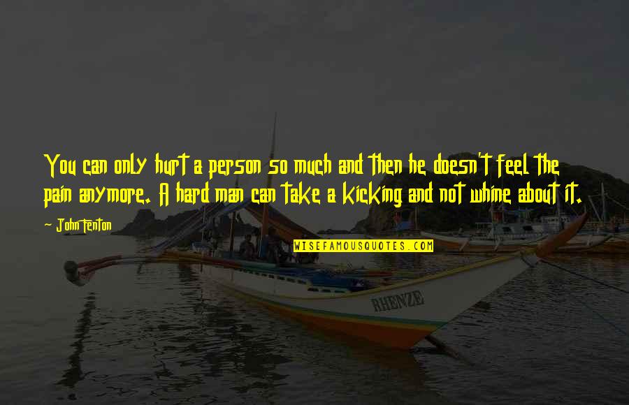 No Pain Anymore Quotes By John Fenton: You can only hurt a person so much No Pain Anymore Quotes By John Fenton: You can only hurt a person so much