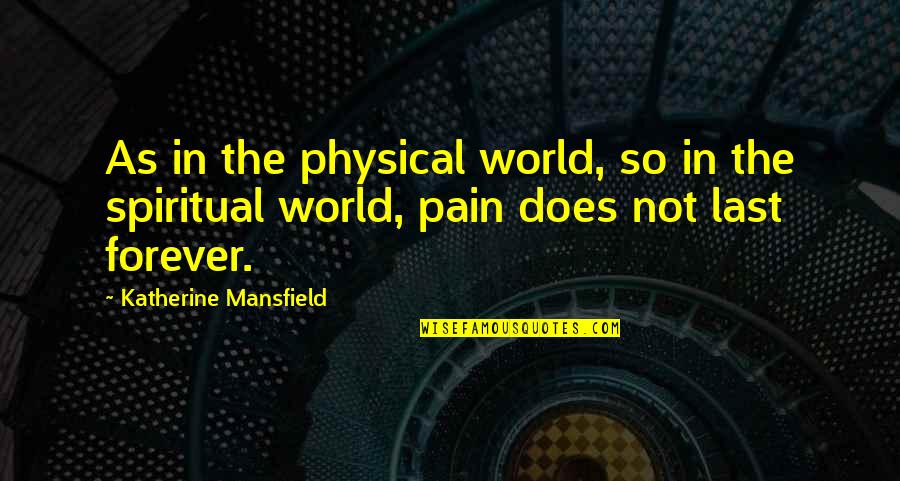 No Pain Forever Quotes By Katherine Mansfield: As in the physical world, so in the