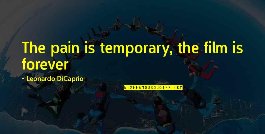 No Pain Forever Quotes By Leonardo DiCaprio: The pain is temporary, the film is forever