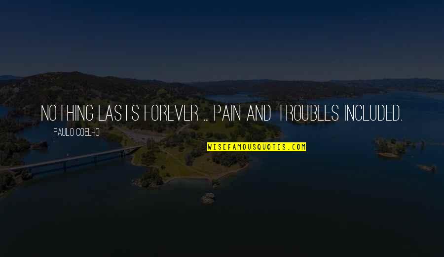 No Pain Forever Quotes By Paulo Coelho: Nothing lasts forever ... pain and troubles included.