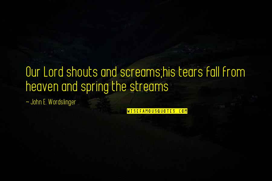 No Pain In Heaven Quotes By John E. Wordslinger: Our Lord shouts and screams;his tears fall from No Pain In Heaven Quotes By John E. Wordslinger: Our Lord shouts and screams;his tears fall from