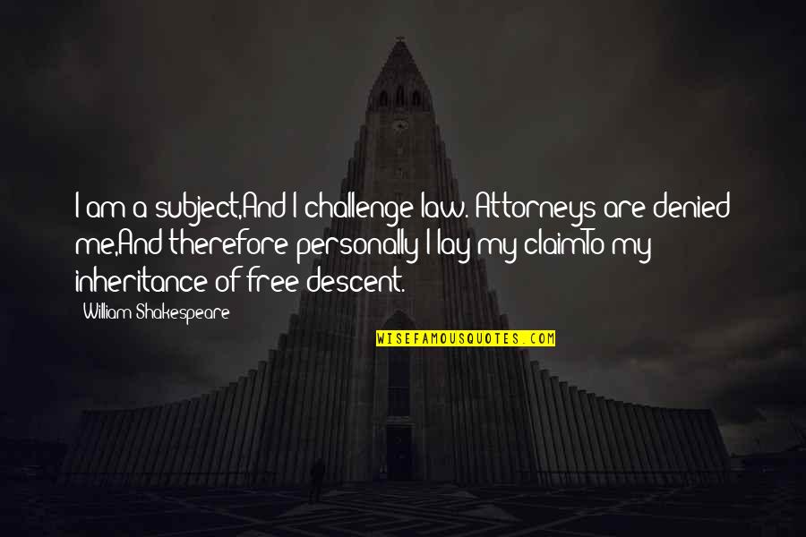 No Pain In Heaven Quotes By William Shakespeare: I am a subject,And I challenge law. Attorneys No Pain In Heaven Quotes By William Shakespeare: I am a subject,And I challenge law. Attorneys