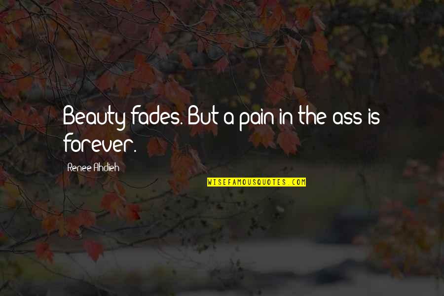 No Pain Is Forever Quotes By Renee Ahdieh: Beauty fades. But a pain in the ass