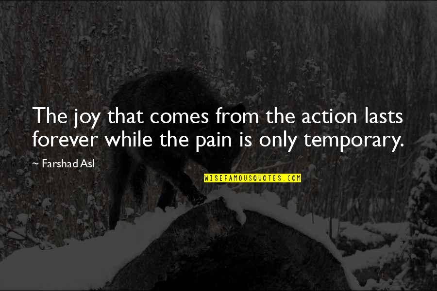 No Pain Lasts Forever Quotes By Farshad Asl: The joy that comes from the action lasts