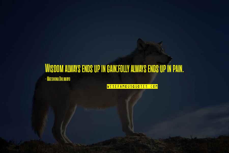 No Pain No Gain And Other Quotes By Matshona Dhliwayo: Wisdom always ends up in gain;folly always ends