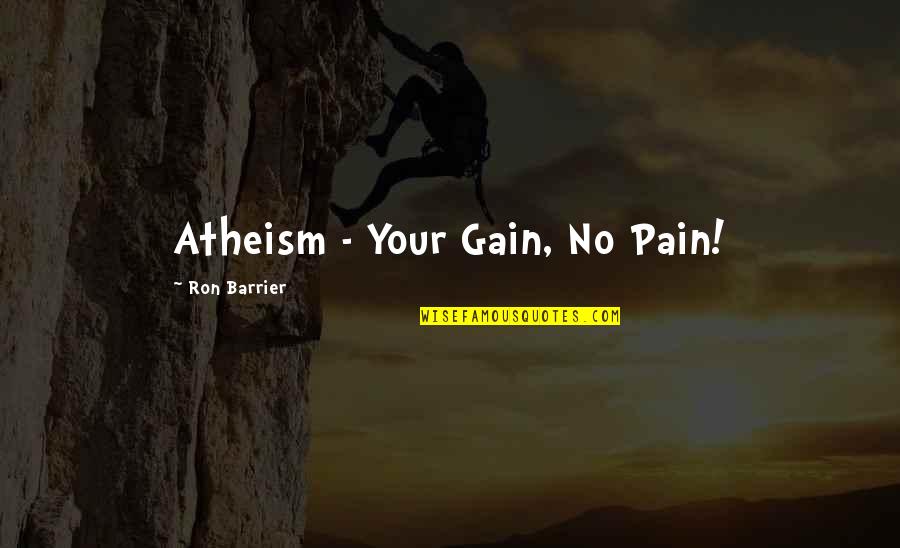 No Pain No Gain And Other Quotes By Ron Barrier: Atheism - Your Gain, No Pain!