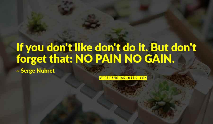 No Pain No Gain And Other Quotes By Serge Nubret: If you don't like don't do it. But