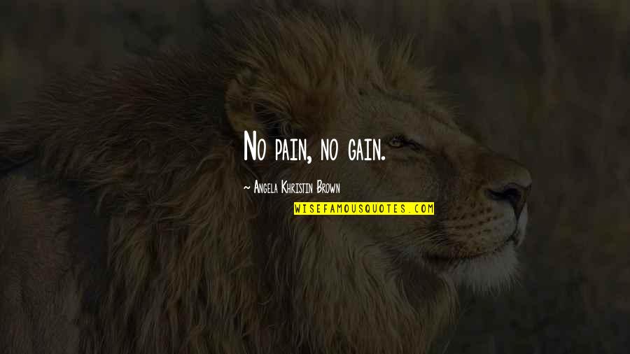 No Pain No Gain Best Quotes By Angela Khristin Brown: No pain, no gain.