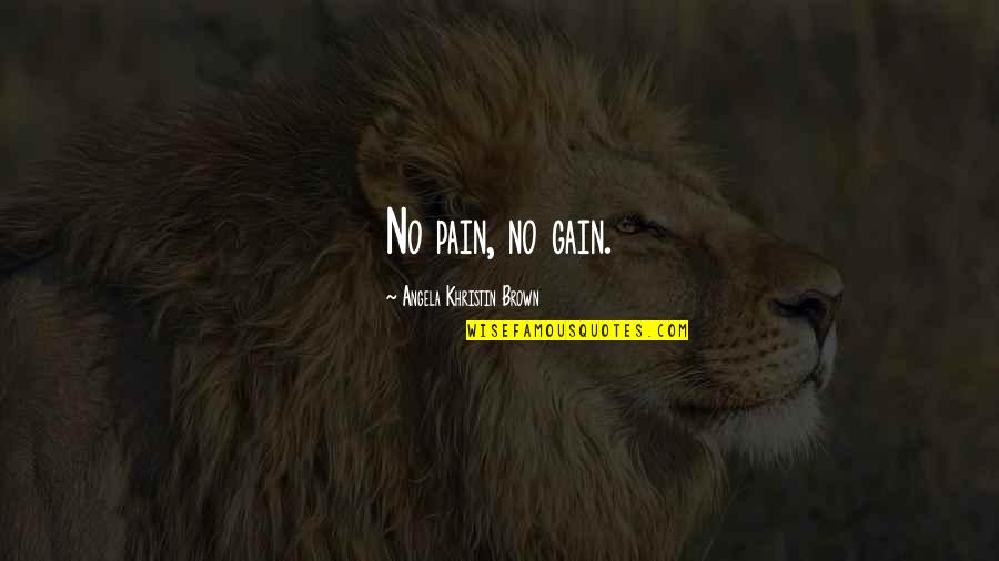 No Pain No Gain Best Quotes By Angela Khristin Brown: No pain, no gain. No Pain No Gain Best Quotes By Angela Khristin Brown: No pain, no gain.