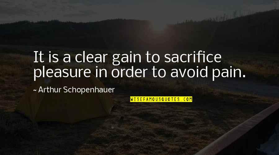 No Pain No Gain Best Quotes By Arthur Schopenhauer: It is a clear gain to sacrifice pleasure No Pain No Gain Best Quotes By Arthur Schopenhauer: It is a clear gain to sacrifice pleasure