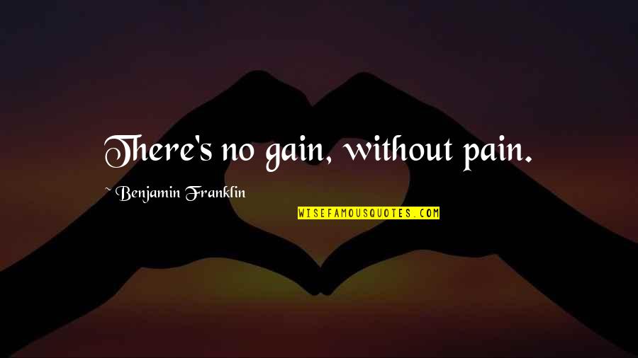 No Pain No Gain Best Quotes By Benjamin Franklin: There's no gain, without pain.
