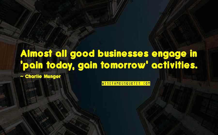 No Pain No Gain Best Quotes By Charlie Munger: Almost all good businesses engage in 'pain today,