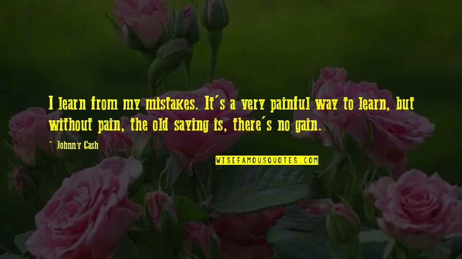 No Pain No Gain Best Quotes By Johnny Cash: I learn from my mistakes. It's a very No Pain No Gain Best Quotes By Johnny Cash: I learn from my mistakes. It's a very