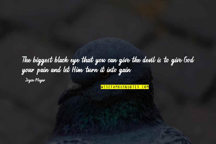 No Pain No Gain Best Quotes By Joyce Meyer: The biggest black eye that you can give No Pain No Gain Best Quotes By Joyce Meyer: The biggest black eye that you can give