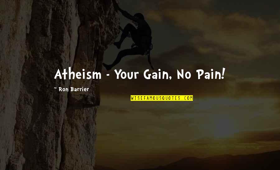 No Pain No Gain Best Quotes By Ron Barrier: Atheism - Your Gain, No Pain! No Pain No Gain Best Quotes By Ron Barrier: Atheism - Your Gain, No Pain!