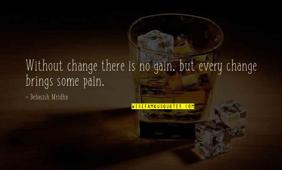 No Pain No Gain Quotes By Debasish Mridha: Without change there is no gain, but every No Pain No Gain Quotes By Debasish Mridha: Without change there is no gain, but every