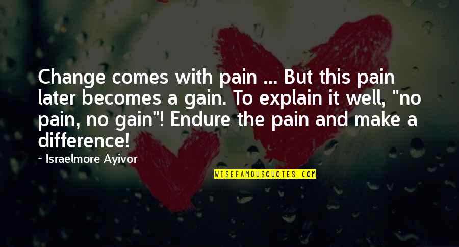 No Pain No Gain Quotes By Israelmore Ayivor: Change comes with pain ... But this pain No Pain No Gain Quotes By Israelmore Ayivor: Change comes with pain ... But this pain