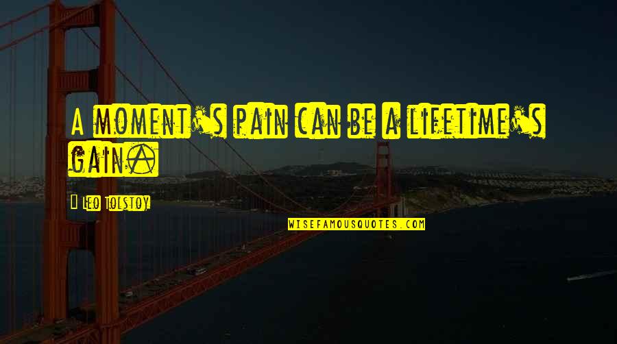 No Pain No Gain Quotes By Leo Tolstoy: A moment's pain can be a lifetime's gain. No Pain No Gain Quotes By Leo Tolstoy: A moment's pain can be a lifetime's gain.