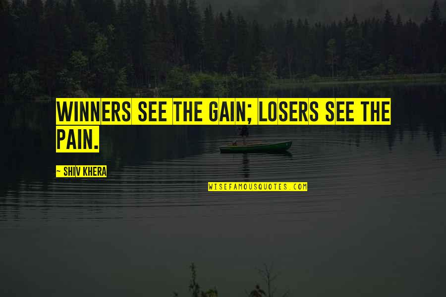 No Pain No Gain Quotes By Shiv Khera: winners see the gain; losers see the pain. No Pain No Gain Quotes By Shiv Khera: winners see the gain; losers see the pain.