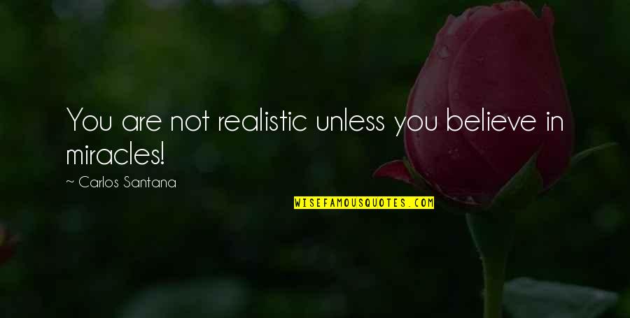 No Pain No Gain Sports Quotes By Carlos Santana: You are not realistic unless you believe in