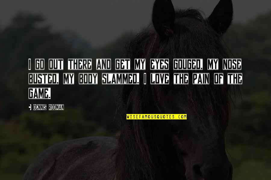 No Pain No Game Quotes By Dennis Rodman: I go out there and get my eyes