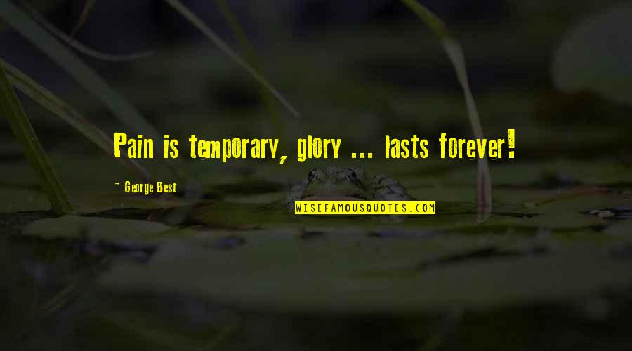 No Pain No Glory Quotes By George Best: Pain is temporary, glory ... lasts forever!