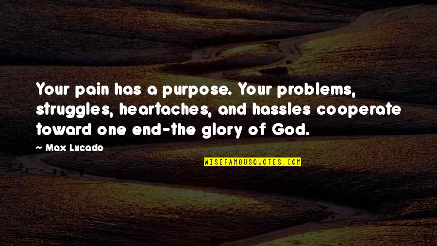 No Pain No Glory Quotes By Max Lucado: Your pain has a purpose. Your problems, struggles,