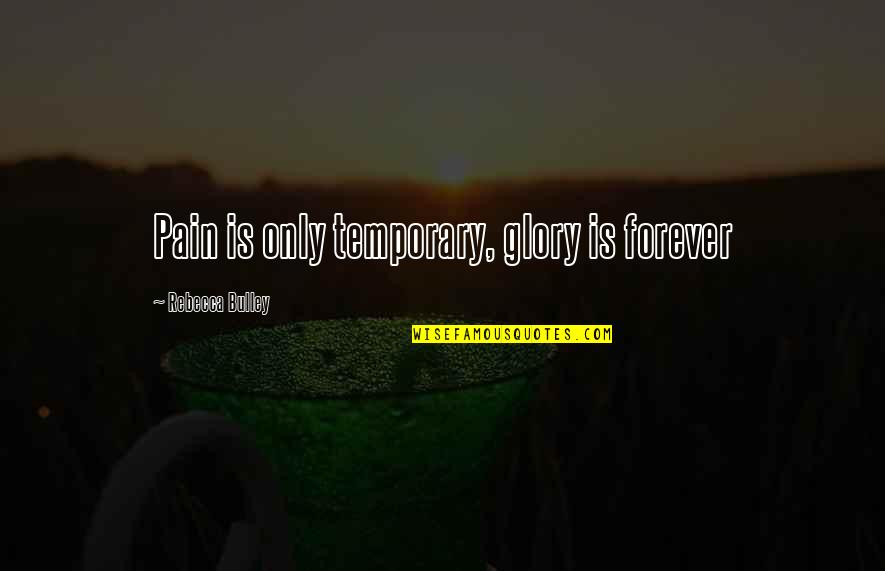 No Pain No Glory Quotes By Rebecca Bulley: Pain is only temporary, glory is forever