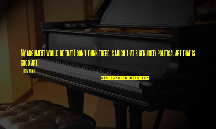 No Pain No Glory Quotes By Thom Yorke: My argument would be that I don't think