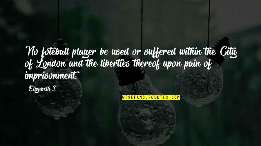 No Pain Quotes By Elizabeth I: No foteball player be used or suffered within