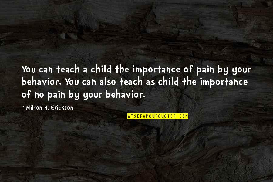 No Pain Quotes By Milton H. Erickson: You can teach a child the importance of