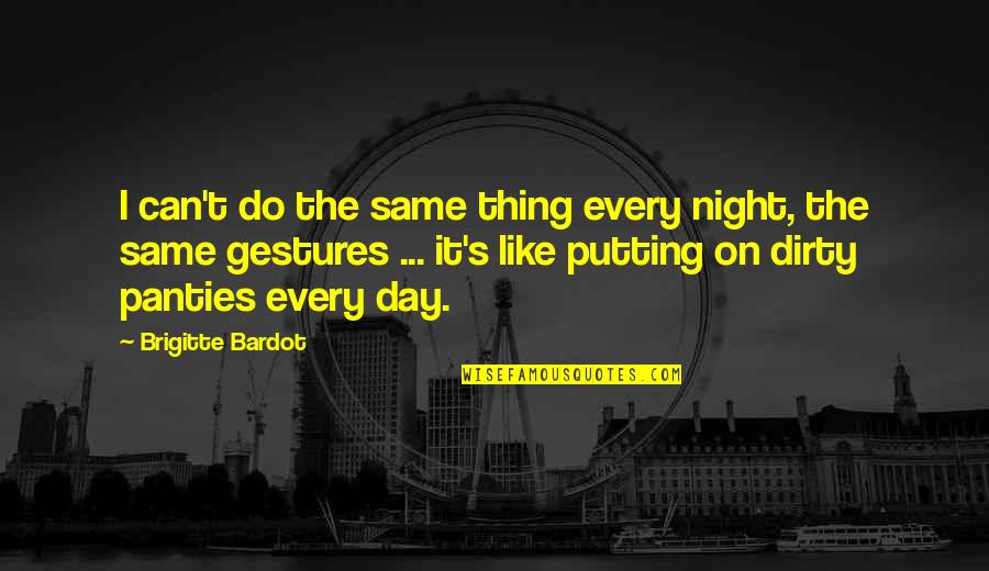 No Panties Day Quotes By Brigitte Bardot: I can't do the same thing every night,