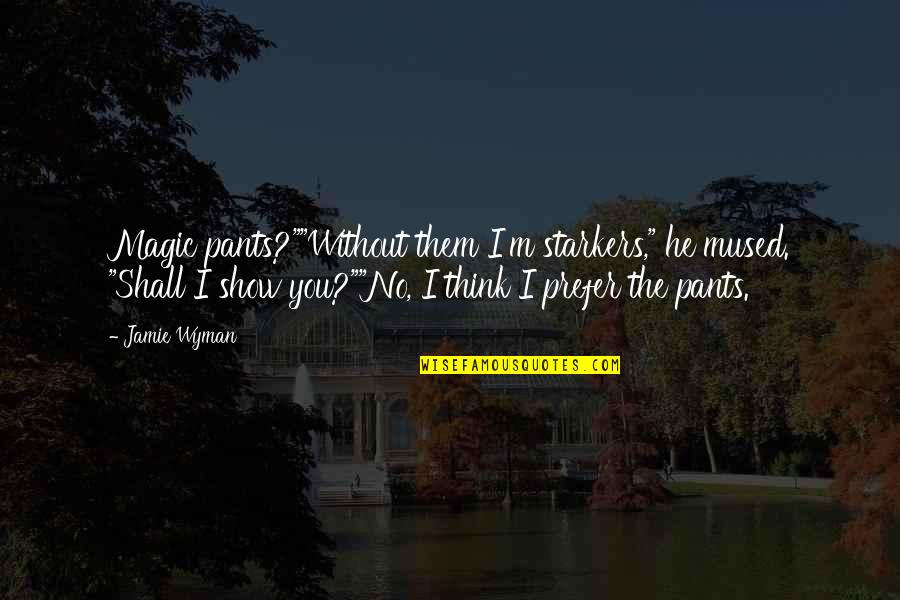 No Pants Quotes By Jamie Wyman: Magic pants?""Without them I'm starkers," he mused. "Shall