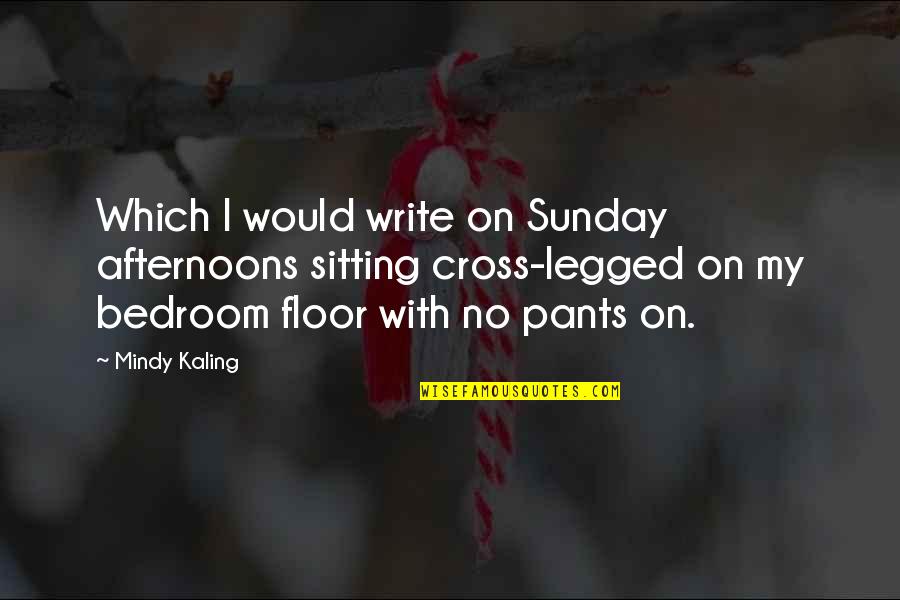 No Pants Quotes By Mindy Kaling: Which I would write on Sunday afternoons sitting